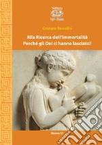 Alla ricerca dell'immortalità. Perché gli Dei ci hanno lasciato? libro