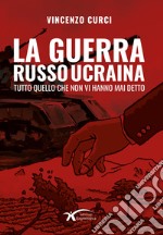 La guerra Russo Ucraina. Tutto quello che non vi hanno mai detto. Nuova ediz. libro