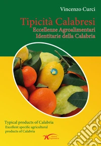 Tipicità calabresi. Eccellenze agroalimentari identitarie della Calabria. Ediz. italiana e inglese