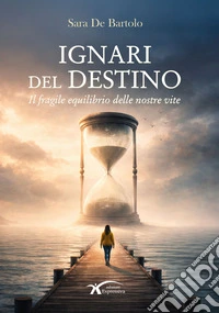 Ignari del destino. Il fragile equilibrio delle nostre vite libro
