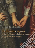 Bellissima regina. Maria d'Avalos e Fabrizio Carafa, un drammatico amore libro