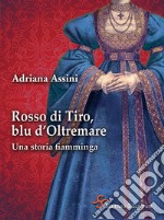 Rosso di tiro, blu d'oltremare. Una storia fiamminga libro