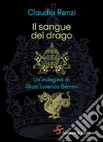 Il sangue del drago. Un'indagine di Gian Lorenzo Bernini libro