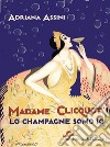 Madame Clicquot. Lo champagne sono io libro di Assini Adriana