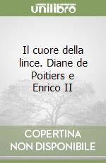 Il cuore della lince. Diane de Poitiers e Enrico II libro