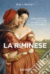 La riminese. Venti ritratti di donne da Francesca alla Saraghina libro di Meldini Piero