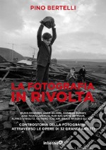 La fotografia in rivolta. Controstoria della fotografia attraverso le opera di 32 grandi artisti. Ediz. illustrata libro