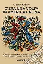 C'era una volta in America Latina. Diciotto racconti dal continente magico più un reportage d'autore libro