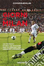 Giorni da Milan. 120 momenti storici da rivivere per celebrare una squadra leggendaria libro