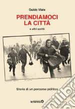 Prendiamoci la città e altri scritti. Storia di un percorso politico libro