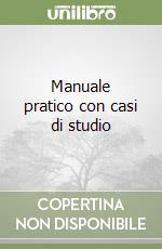 Manuale pratico con casi di studio libro