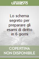 Lo schema segreto per preparare gli esami di diritto in 6 giorni libro