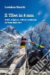 Il Tibet in 8 mm. Storia, religione, cultura e tradizioni del Paese delle Nevi libro di Bianchi Loredana