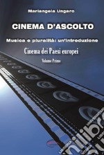 Cinema d'ascolto. Vol. 1: Musica e pluralità: un'introduzione. Cinema dei paesi europei