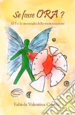 Se fosse ora? EFT e la meraviglia della trasformazione libro