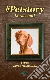 #petstory. 12 racconti. Ediz. speciale libro di Di Bartolomeo A. (cur.)