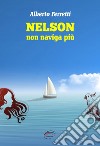 Nelson non naviga più. Nuova ediz. libro