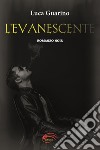 L'evanescente. Nuova ediz. libro di Guarino Luca