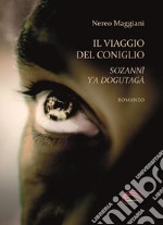 Il viaggio del coniglio. Sozannì y'a dogutagà. Nuova ediz. libro