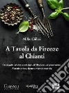 A tavola da Firenze al Chianti. Un viaggio nel cibo e nel vino dal Medioevo ai giorni nostri. Materie prime, ricette e vicende storiche libro