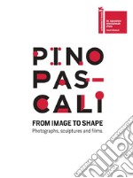 Pino Pascali. From image to shape. Photographs, sculptures and films. Ediz. italiana e inglese libro