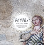 Ricamata pittura. Marianna Elmo e l'arte dei fili incollati nell'Italia Meridionale del Settecento. Catalogo della mostra. Ediz. critica