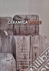 Ceramica dolce. Design e artigianato a Montelupo. Ediz. italiana e inglese libro