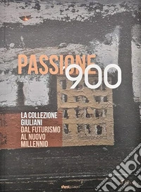 Passione '900. La collezione Giuliani. Dal futurismo al nuovo millennio. Ediz. a colori libro