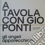 A tavola con Gio Ponti. Gli angeli apparecchiano. Ediz. illustrata libro