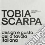 Tobia Scarpa. Design e gusto della tavola italiana. Ediz. italiana e inglese