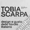 Tobia Scarpa. Design e gusto della tavola italiana. Ediz. italiana e inglese libro
