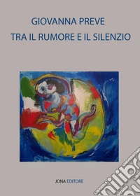 Tra il rumore e il silenzio libro
