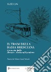Il tram della Bassa Bresciana. La storia della Brescia-Ostiano/Gambara libro
