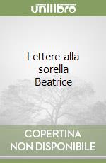 Lettere alla sorella Beatrice