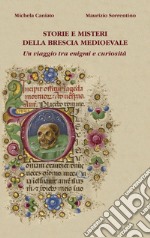 Storie e misteri della Brescia medioevale. Un viaggio tra enigmi e curiosità