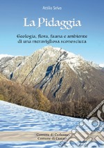 La pidaggia. Geologia, flora, fauna e ambiente di una meravigliosa sconosciuta libro