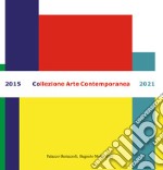 Collezione arte contemporanea 2015-2021. Ediz. illustrata libro