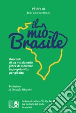 Il «mio» Brasile. Racconti di un missionario felice di spendere la propria vita per gli altri