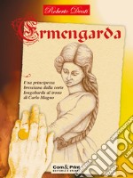 Ermengarda. Una principessa bresciana dalla corte longobarda al trono di Carlo Magno libro