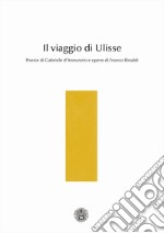 Il viaggio di Ulisse. Poesie di Gabriele d'Annunzio e opere di Franco Rinaldi libro