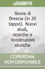 Storia di Brescia (in 20 tappe). Nuovi studi, ricerche e ricostruzioni storiche