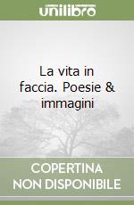 La vita in faccia. Poesie & immagini