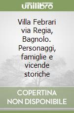 Villa Febrari via Regia, Bagnolo. Personaggi, famiglie e vicende storiche libro