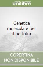 Genetica molecolare per il pediatra libro