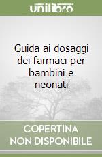 Guida ai dosaggi dei farmaci per bambini e neonati libro