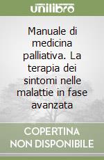 Manuale di medicina palliativa. La terapia dei sintomi nelle malattie in fase avanzata libro