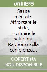 Salute mentale. Affrontare le sfide, costruire le soluzioni. Rapporto sulla conferenza ministeriale europea dell'OMS libro