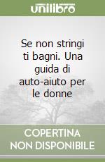 Se non stringi ti bagni. Una guida di auto-aiuto per le donne libro