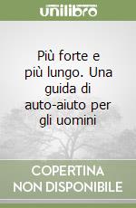 Più forte e più lungo. Una guida di auto-aiuto per gli uomini libro