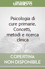 Psicologia di cure primarie. Concetti, metodi e ricerca clinica libro